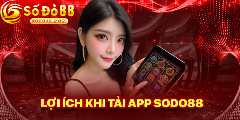 Lợi Ích Khi Tải App Sodo88