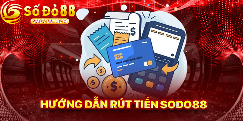 Hướng Dẫn Rút Tiền Sodo88