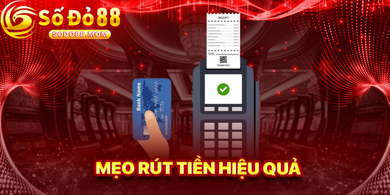 Mẹo Rút Tiền Hiệu Quả