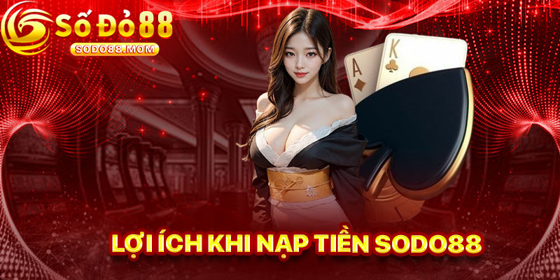 Lợi Ích Khi Nạp Tiền Sodo88