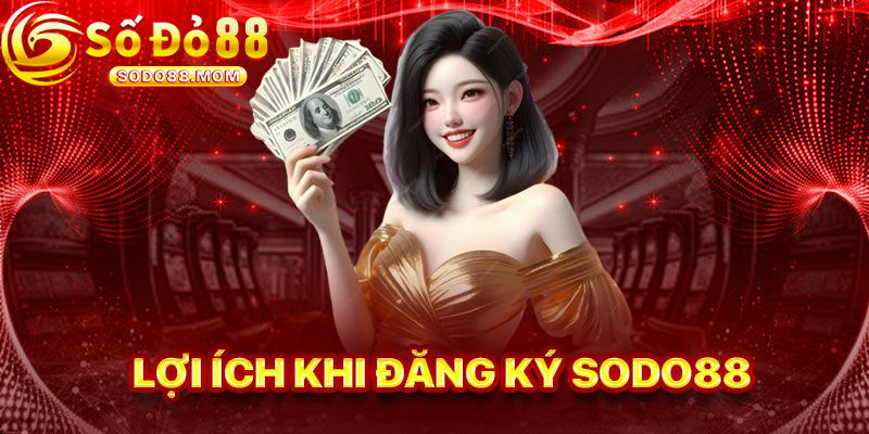 Lợi Ích Độc Đáo Khi Đăng Ký Sodo88